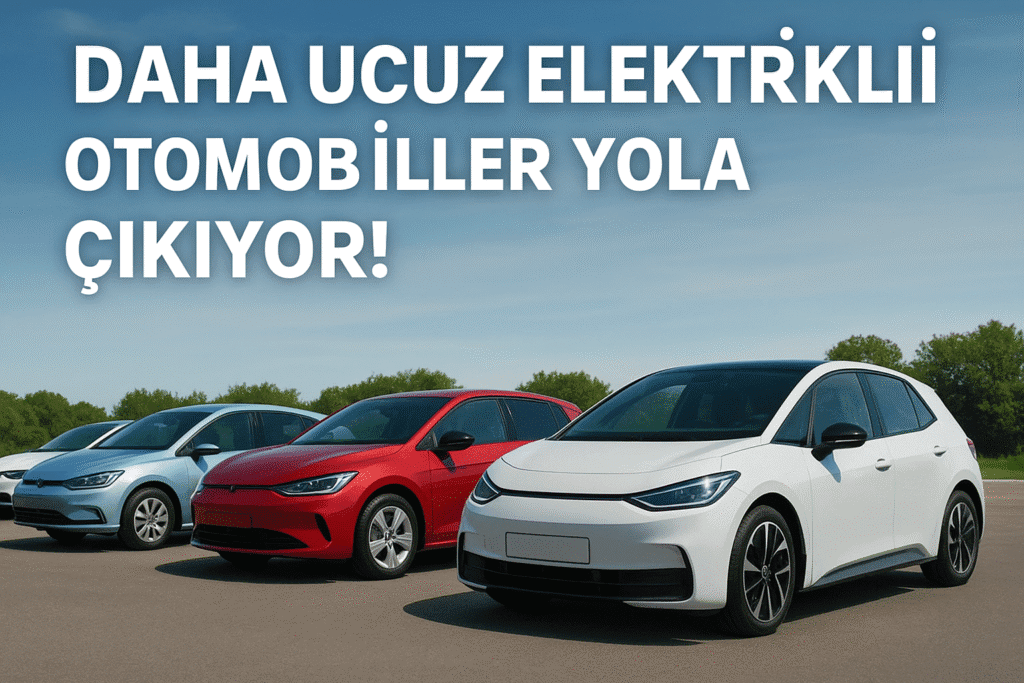 Daha Ucuz Elektrikli Otomobiller Yola Çıkıyor!