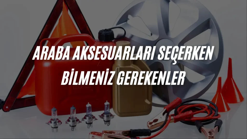 Araba-Aksesuarlar1-Secerken-Bilmeniz-Gerekenler