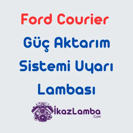 Ford-Courier-Guc-Aktar1m-Sistemi-Uyar1-Lambas1-Neden-Yanar