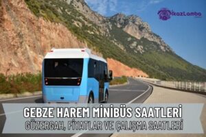 Gebze-Harem-Minibus-Saatleri-2025-Guzergah-ve-Fiyat-Bilgisi