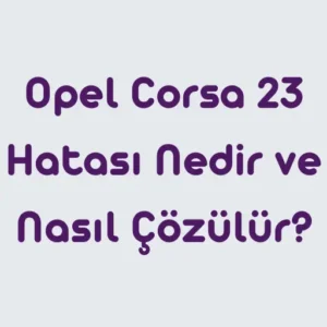 Opel-Corsa-23-Hatas1-Nedir-ve-Nas1l-Cozulur