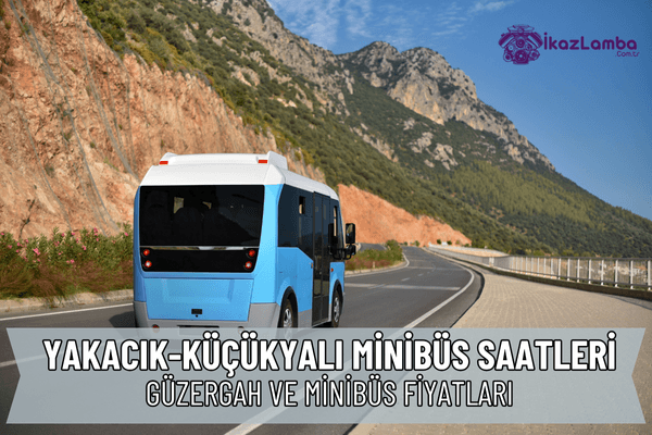 Yakac1k-Kucukyal1-Minibus-Saatleri-2025-Guzergah-ve-Fiyatlar