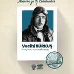 Ankara'ya İz Bırakanlar; Vecihi Hürkuş