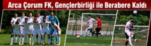 Arca Çorum FK - GS öncesi son provada gol bulamadı